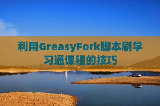 利用GreasyFork脚本刷学习通课程的技巧